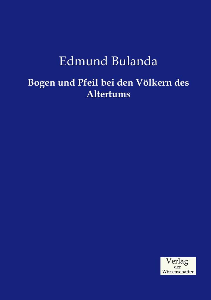Bogen und Pfeil bei den Völkern des Altertums - Edmund Bulanda
