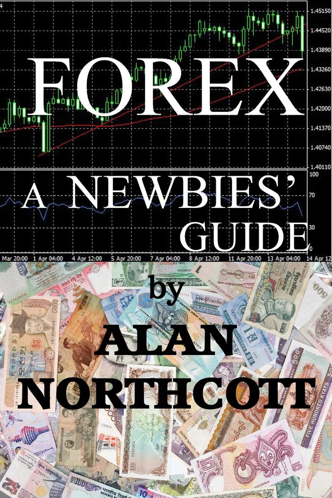 Forex A Newbies‘ Guide (Newbies Guides to Finance #1)
