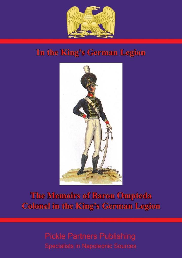 In The King‘s German Legion: Memoirs Of Baron Ompteda Colonel In The King‘s German Legion During The Napoleonic Wars