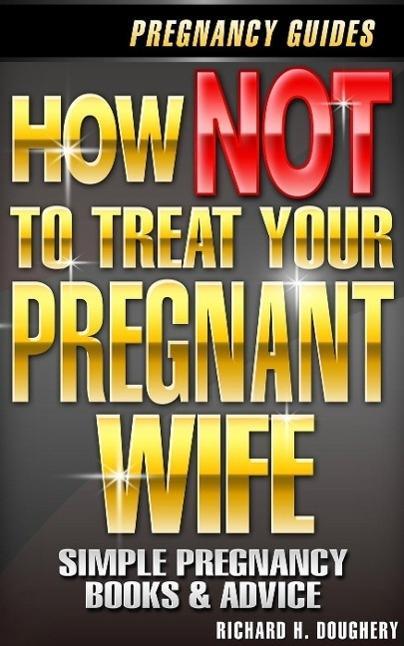 How NOT To Treat Your Pregnant Wife (Men Romance & Reality #3)