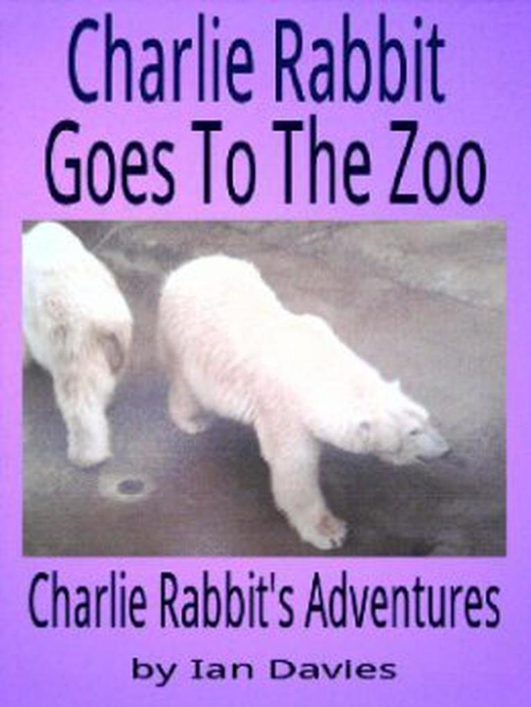 Charlie Rabbit Goes to the Zoo (Charlie Rabbit‘s Adventures)