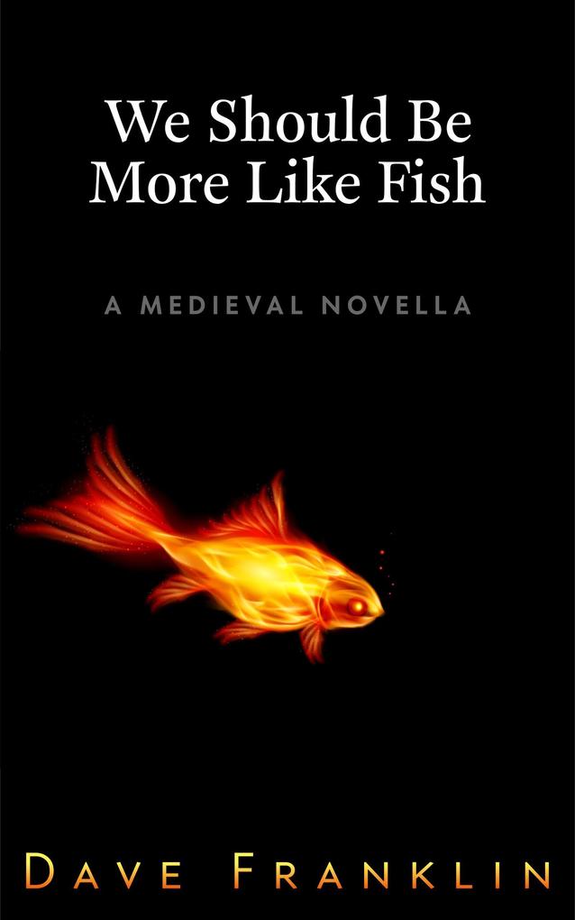 We Should Be More Like Fish: A Medieval Novella