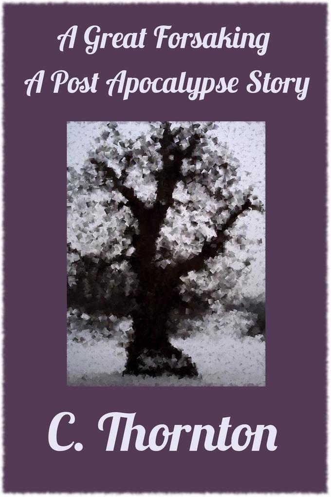 A Great Forsaking: A Post Apocalypse Story