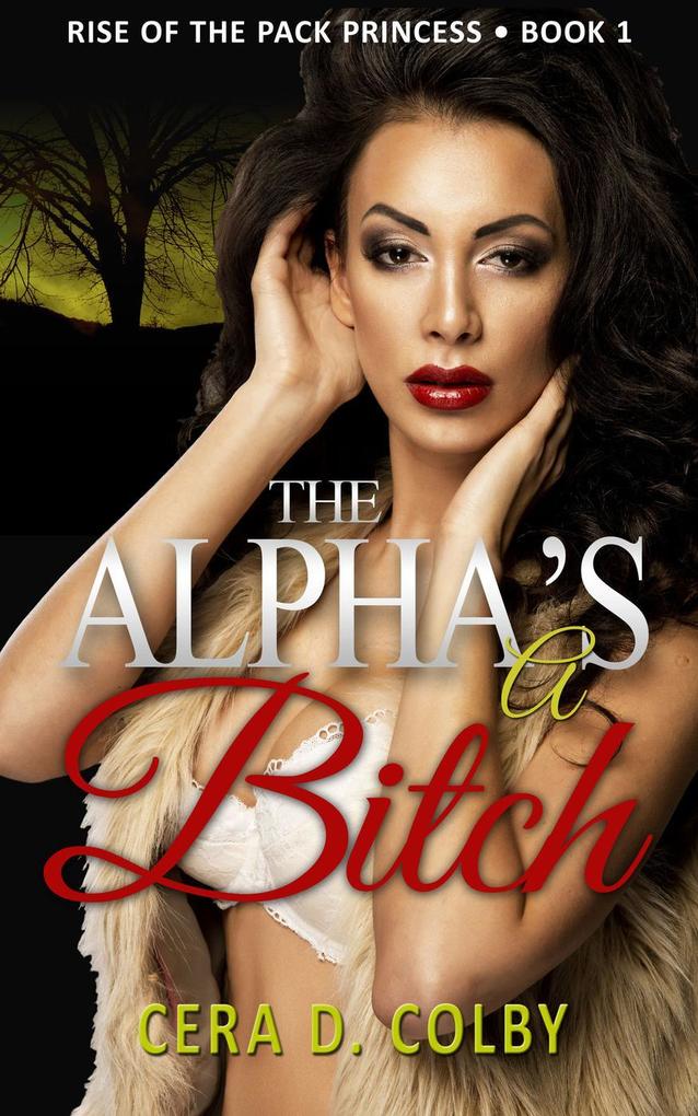 The Alpha‘s a Bitch Book 1 (Rise Of The Pack Princess #1)