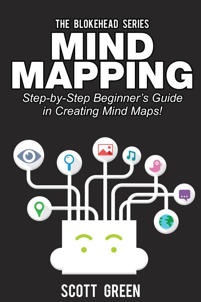 Mind Mapping: Step-by-Step Beginner‘s Guide in Creating Mind Maps! (The Blokehead Success Series)