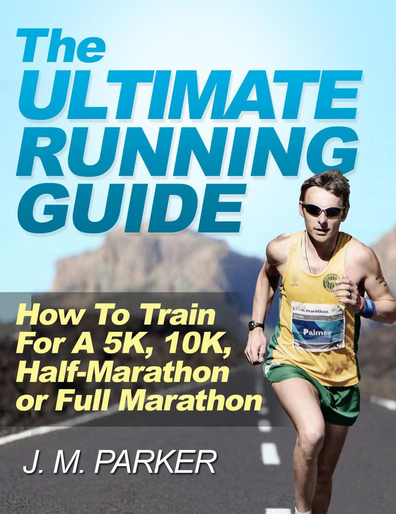 The Ultimate Running Guide: How To Train For a 5K 10K Half-Marathon or Full Marathon