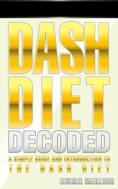 DASH DIET DECODED: A Simple Guide & Introduction to the DASH Diet & Lifestyle (Diets Simplified)