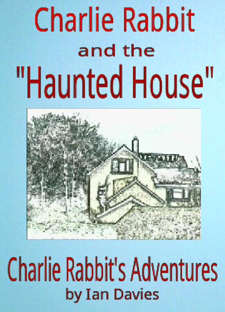 Charlie Rabbit and the ‘Haunted House‘ (Charlie Rabbit‘s Adventures)