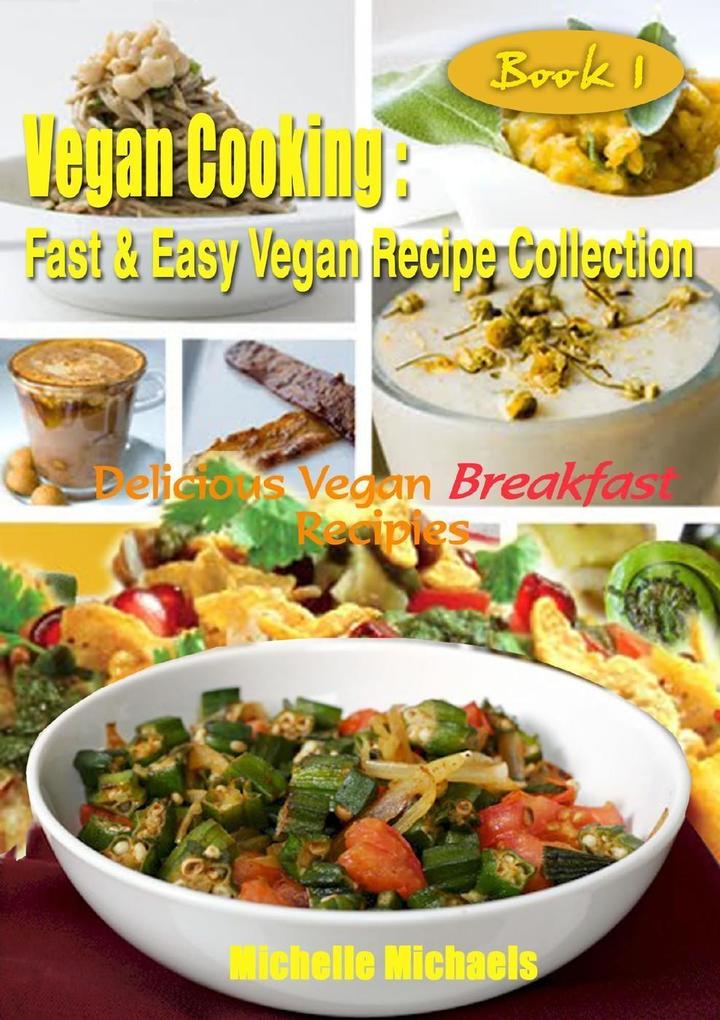 Delicious Vegan Breakfast Recipes (Vegan Cooking Fast & Easy Recipe Collection #1)