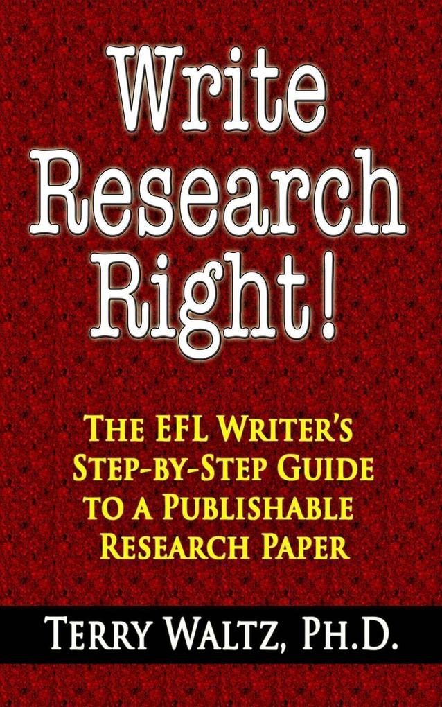 Write Research Right!: The EFL Writer‘s Step-by-Step Guide to a Publishable Research Paper