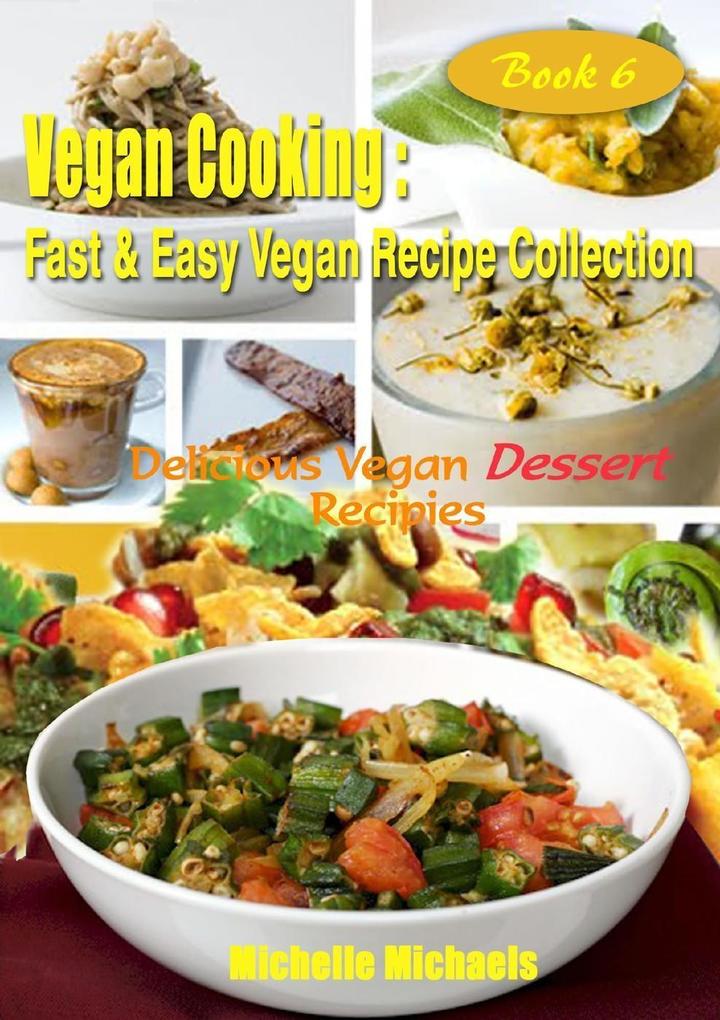 Delicious Vegan Dessert Recipes (Vegan Cooking Fast & Easy Recipe Collection #6)