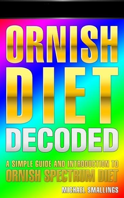 ORNISH DIET DECODED: A Simple Guide & Introduction to the Ornish Spectrum Diet & Lifestyle (Diets Simplified)