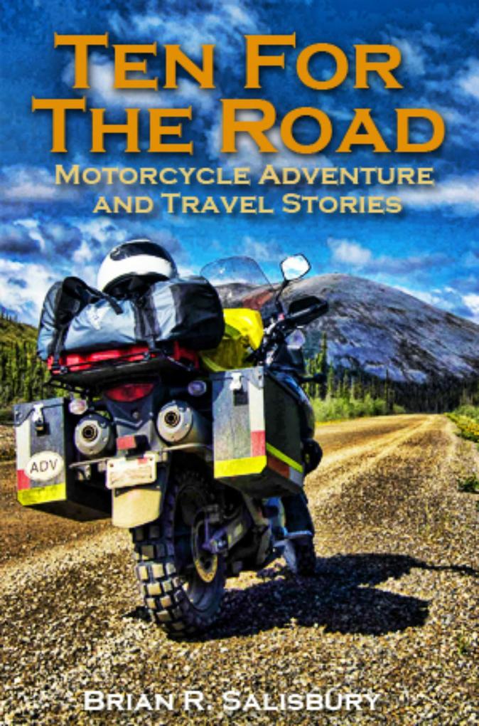 Ten For The Road -- Motorcycle Travel and Adventure Stories