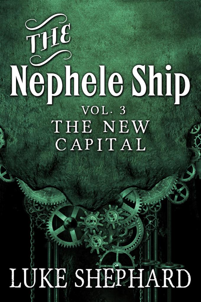 The Nephele Ship: Volume Three - The New Capital (A Steampunk Adventure)