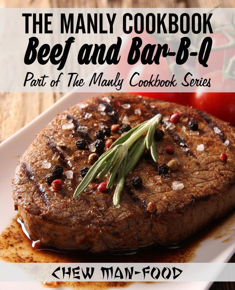 The Manly Cookbook: Beef and Bar-B-Q (The Manly Cookbook Series #2)