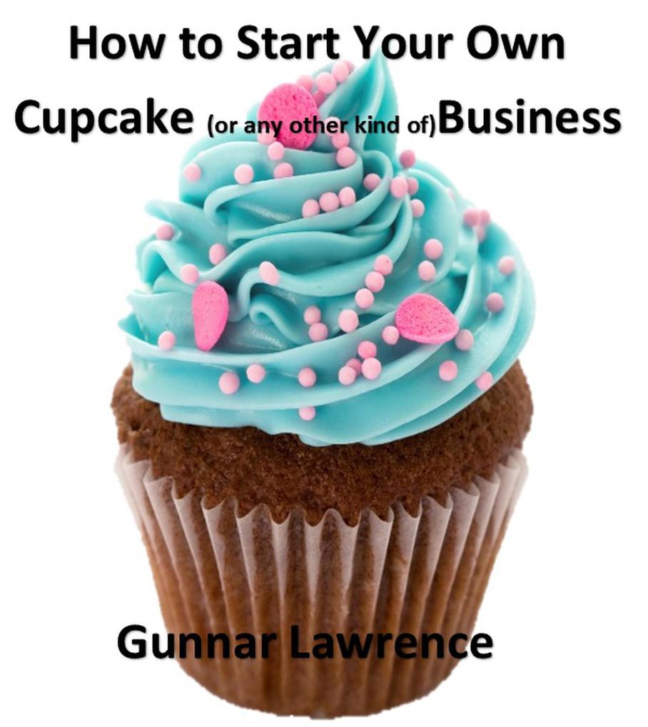 How To Start Your Own Cupcake (or any other kind of) Business