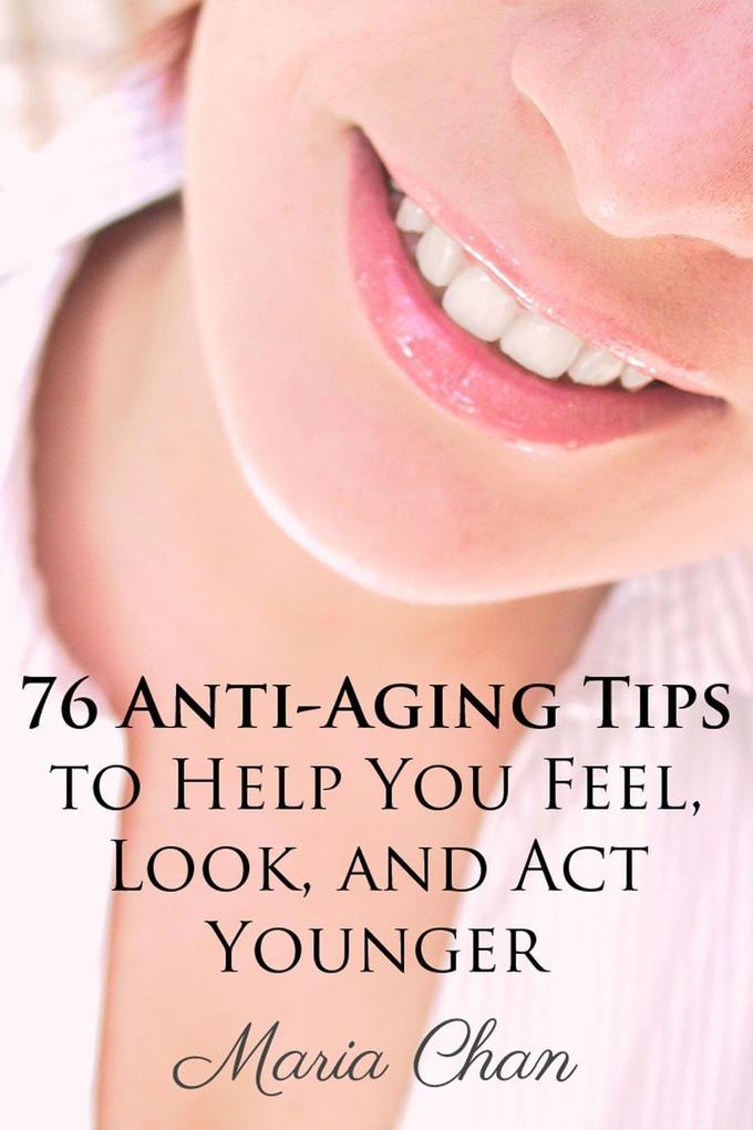 76 Anti-Aging Tips To Help You Feel Look and Act Younger