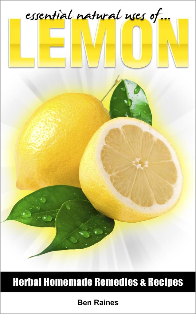 Essential Natural Uses Of....Lemon (Herbal Homemade Remedies and Recipes #1)