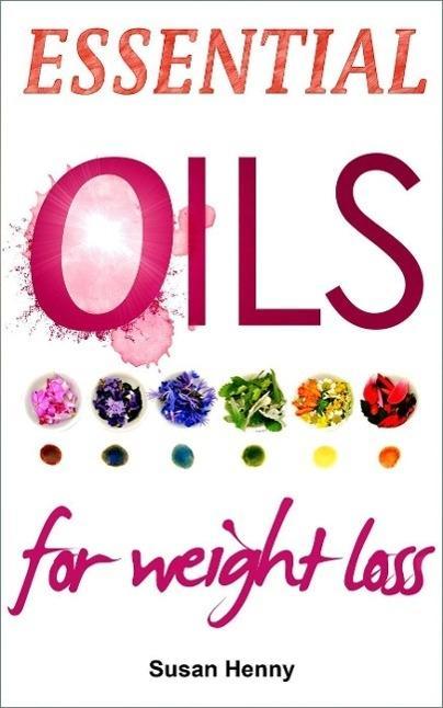 Essential Oils For Weight Loss: A Simple Guide and Introduction to Aromatherapy (Essential Aromatherapy Oils For Natural Beauty)