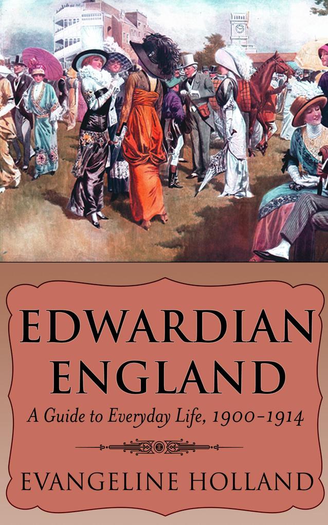Edwardian England: A Guide to Everyday Life 1900-1914