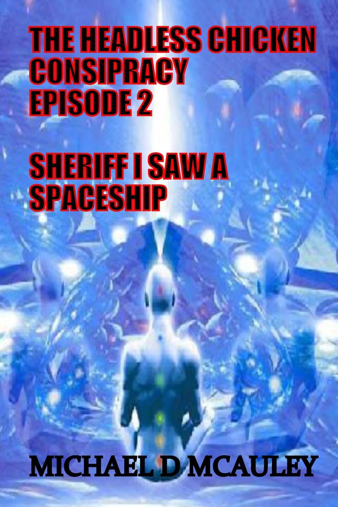 The Headless Chicken Conspiracy Episode 2 : Sheriff I saw a Spaceship