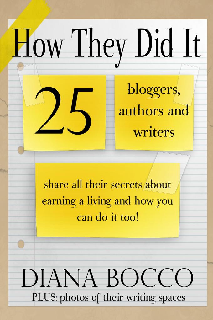 How They Did It: 25 Bloggers Authors and Writers Share All Their Secrets About Earning a Living And How You Can Do It Too