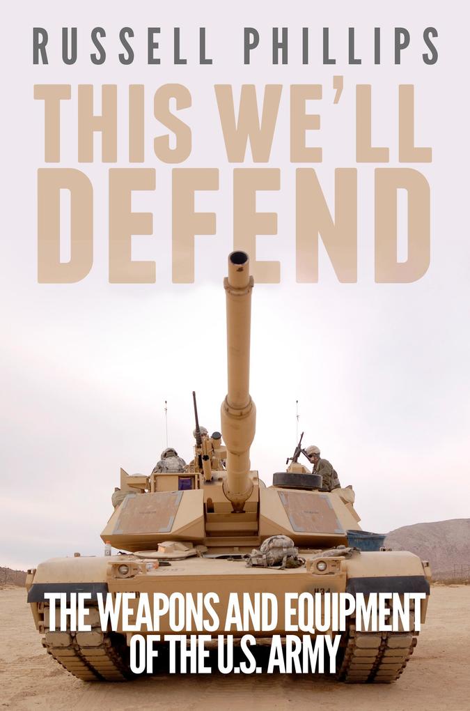 This We‘ll Defend: The Weapons & Equipment of the U.S. Army