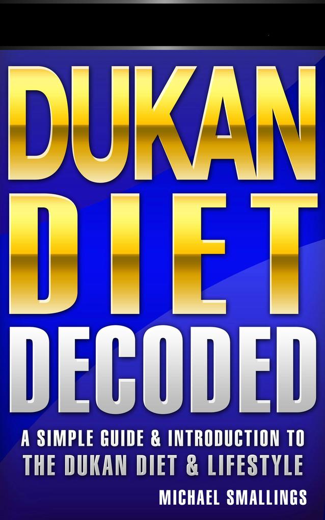 Dukan Diet Decoded: A Simple Guide & Introduction to the Dukan Diet & Lifestyle (Diets Simplified #3)