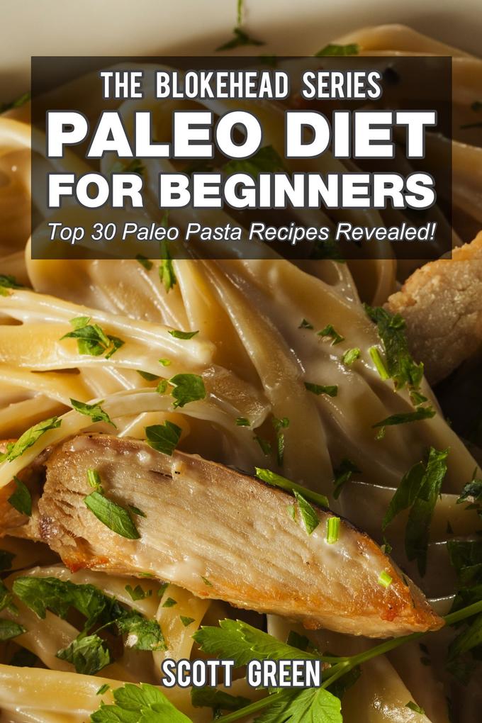 Paleo Diet For Beginners : Top 30 Pasta Recipes Revealed! (The Blokehead Success Series)