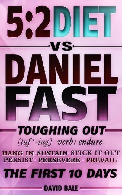 The 5:2 Diet vs. Daniel Fast (Toughing Out The First 10 Days)