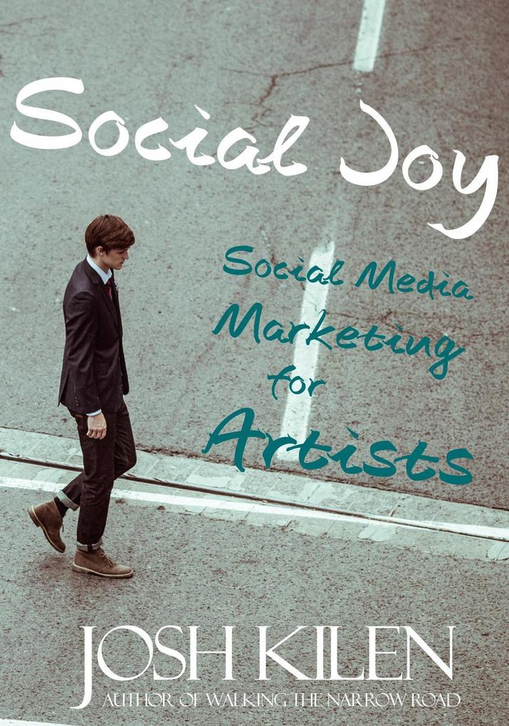 Social Joy: A Quick Easy Guide to Social Media for Writers Artists and Other Creatives Who Hate Marketing