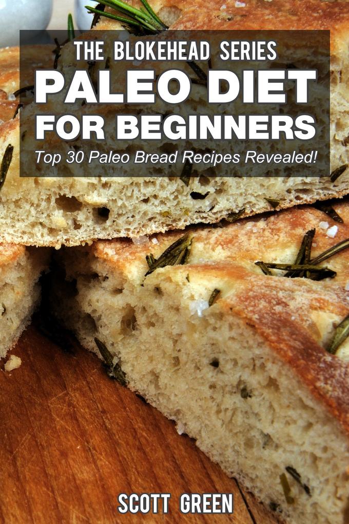 Paleo Diet For Beginners : Top 30 Paleo Bread Recipes Revealed! (The Blokehead Success Series)