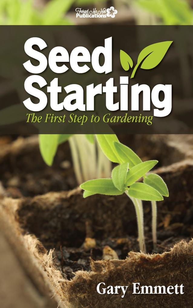 Seed Starting-The First Step to Gardening (The First Steps in Gardening #1)
