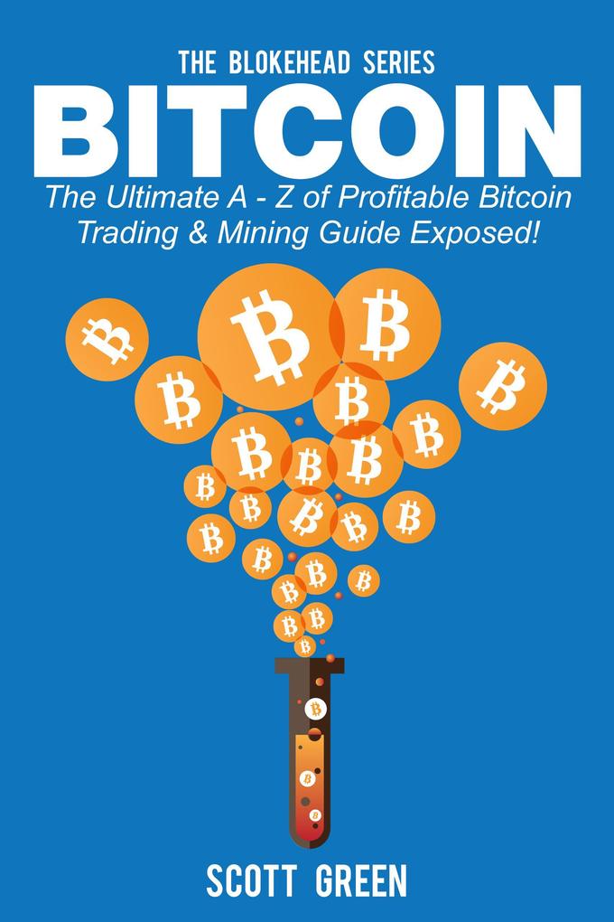 Bitcoin: The Ultimate A - Z Of Profitable Bitcoin Trading & Mining Guide Exposed! (The Blokehead Success Series)