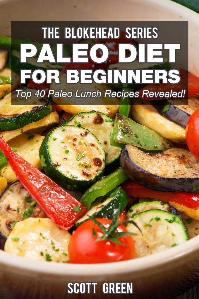 Paleo Diet For Beginners : Top 40 Paleo Lunch Recipes Revealed ! (The Blokehead Success Series)