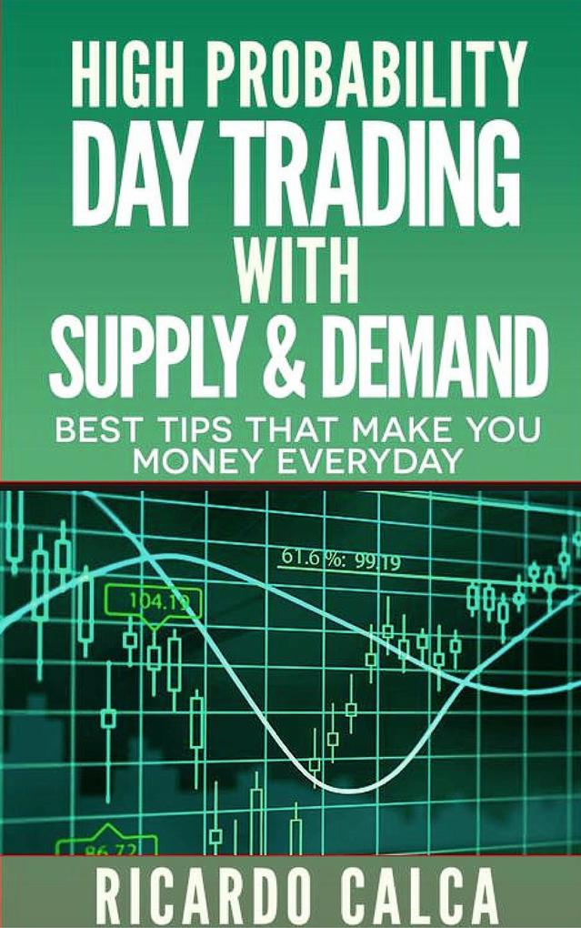 High Probability Day Trading with Supply & Demand (Forex and Futures Newbie Day Trader Series Book #4)