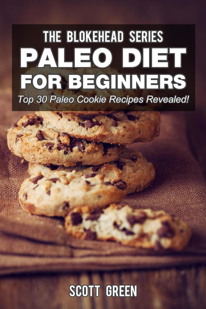Paleo Diet For Beginners : Top 30 Paleo Cookie Recipes Revealed! (The Blokehead Success Series)
