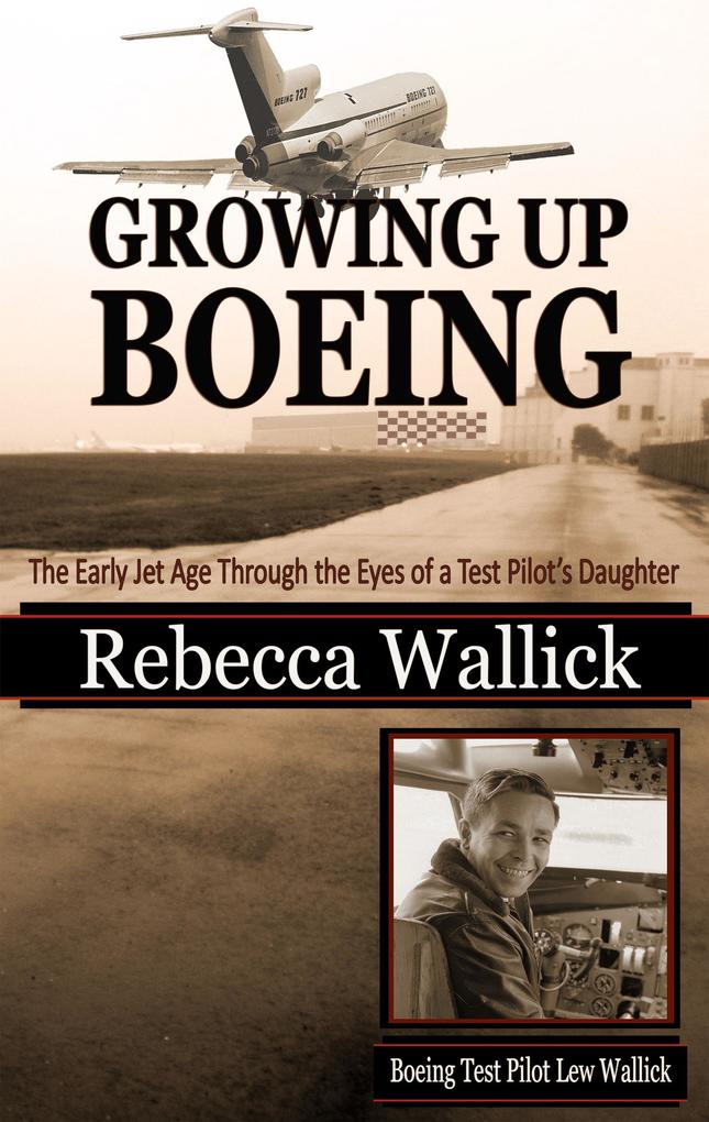 Growing Up Boeing: The Early Jet Age Through the Eyes of a Test Pilot‘s Daughter