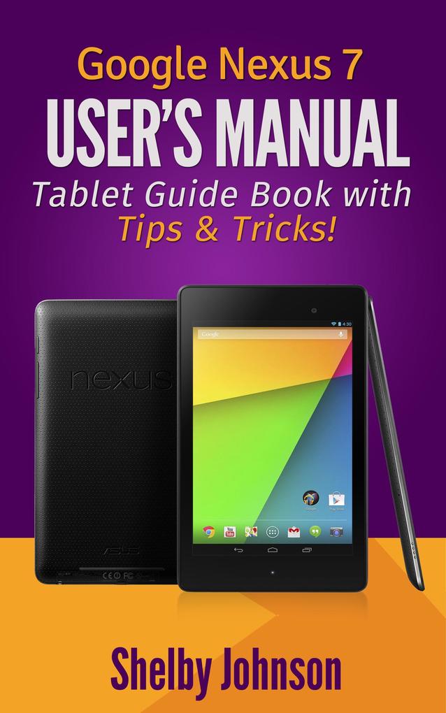 Google Nexus 7 User‘s Manual: Tablet Guide Book with Tips & Tricks!