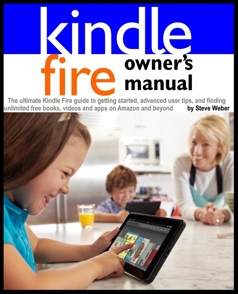Kindle Fire Owner‘s Manual: The ultimate Kindle Fire guide to getting started advanced user tips and finding unlimited free books videos and apps on Amazon and beyond