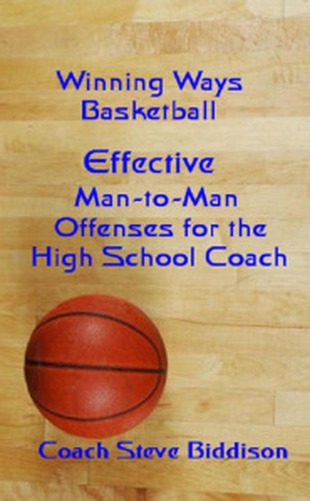 Effective Man To Man Offenses for the High School Coach (Winning Ways Basketball #2)