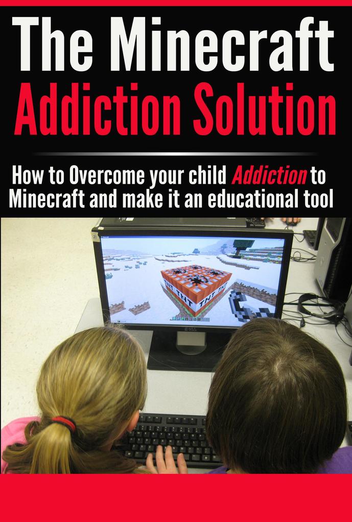 The Minecraft Addiction Solution (Video Game Addiction #1)