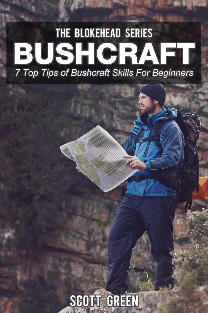 Bushcraft: 7 Top Tip Of Bushcraft Skills For Beginners (The Blokehead Success Series)