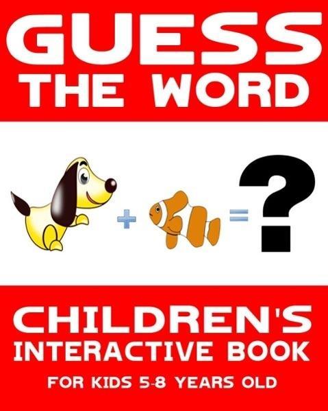Children‘s Book: Guess the Word: Children‘s Interactive Book for Kids 5-8 Years Old (Guess the Word Series #1)