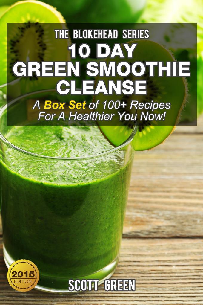 10 Day Green Smoothie Cleanse :A Box Set of 100+ Recipes For A Healthier You Now! (The Blokehead Success Series)