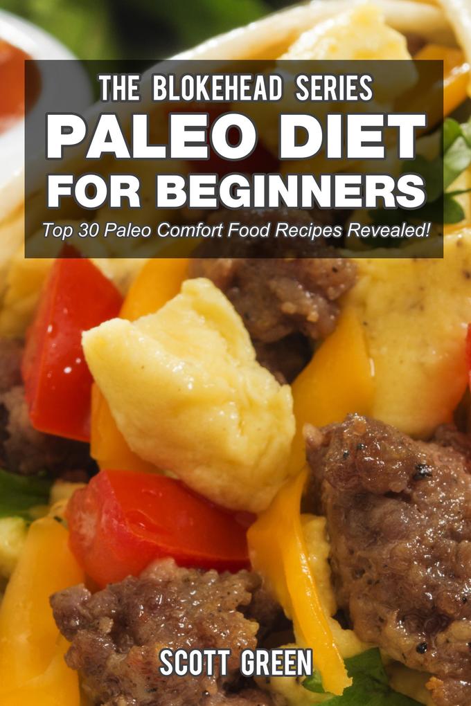 Paleo Diet For Beginners : Top 30 Paleo Comfort Food Recipes Revealed! (The Blokehead Success Series)