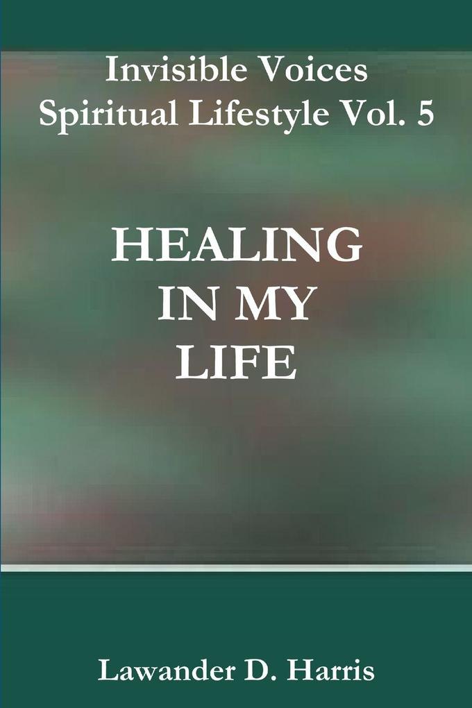 Invisible Voices Spiritual Lifestyle Vol. 5 HEALING IN MY LIFE