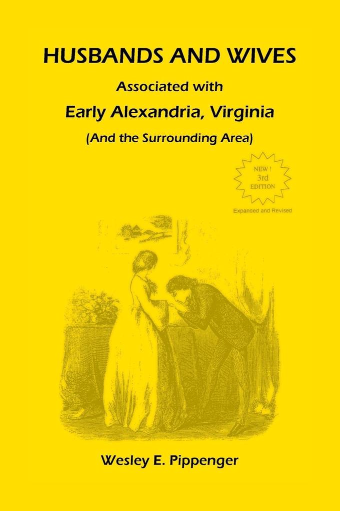 Husbands and Wives Associated with Early Alexandria Virginia (And the Surrounding Area) 3rd Edition Revised