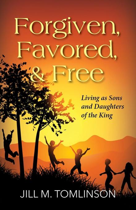 Forgiven Favored and Free: Living as Sons and Daughters of the King