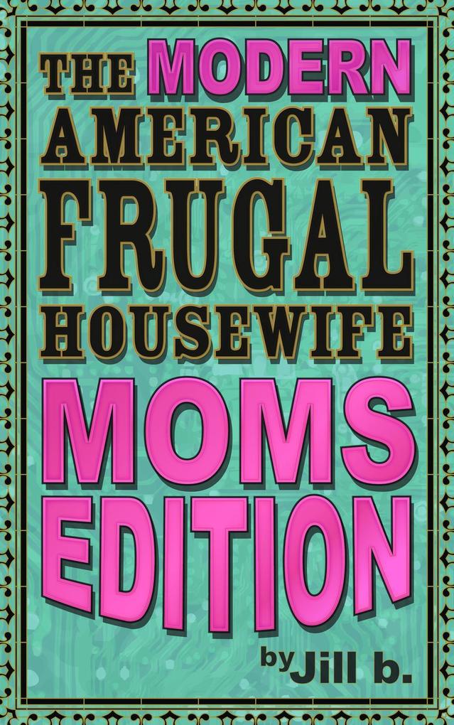 The Modern American Frugal Housewife Book #3: Moms Edition (The Modern American Frugal Housewife Series #3)